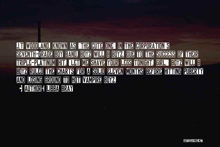 Libba Bray Quotes: J.t Woodland, Known As The Cute One In The Corporation's Seventh-grade Boy Band, Boyz Will B Boyz. Due To The