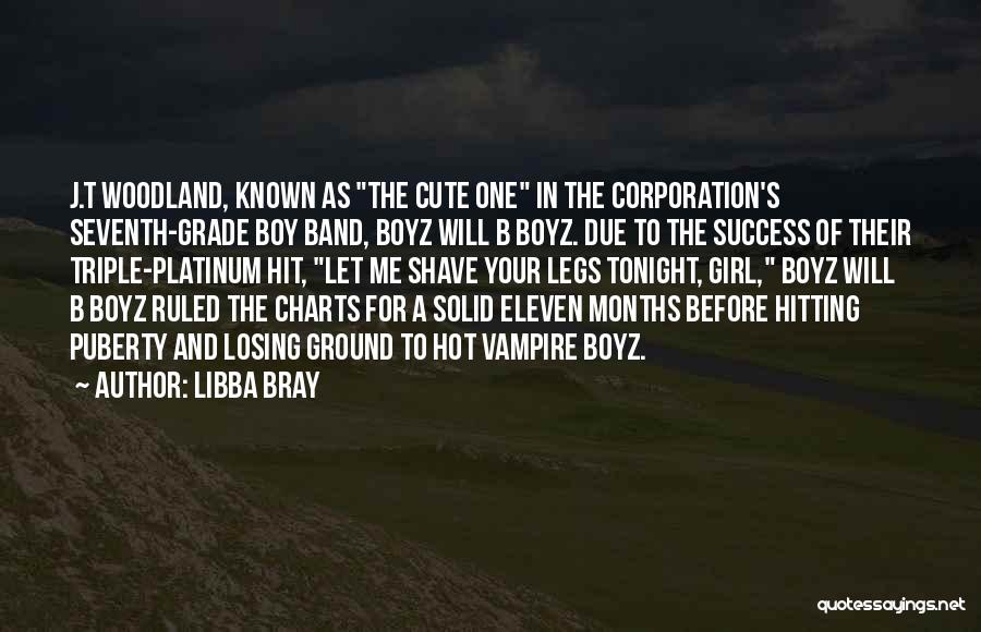 Libba Bray Quotes: J.t Woodland, Known As The Cute One In The Corporation's Seventh-grade Boy Band, Boyz Will B Boyz. Due To The