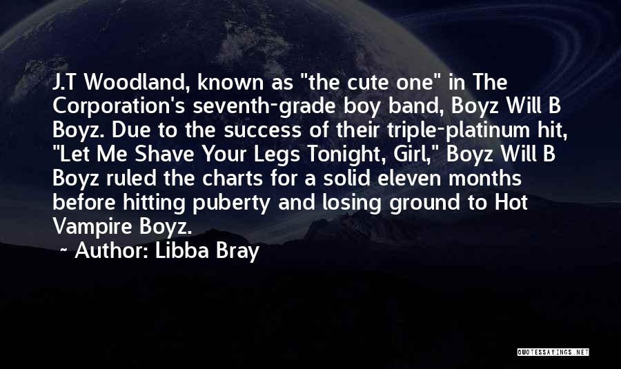 Libba Bray Quotes: J.t Woodland, Known As The Cute One In The Corporation's Seventh-grade Boy Band, Boyz Will B Boyz. Due To The