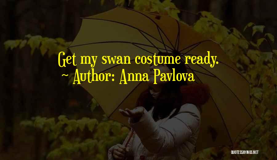 Anna Pavlova Quotes: Get My Swan Costume Ready.