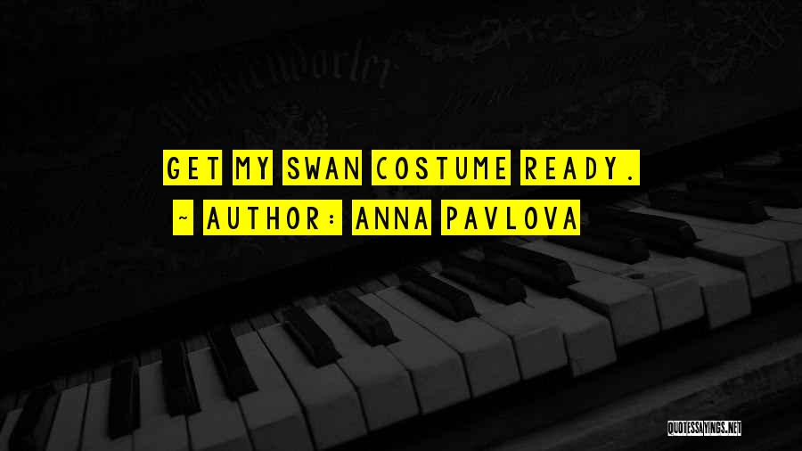 Anna Pavlova Quotes: Get My Swan Costume Ready.