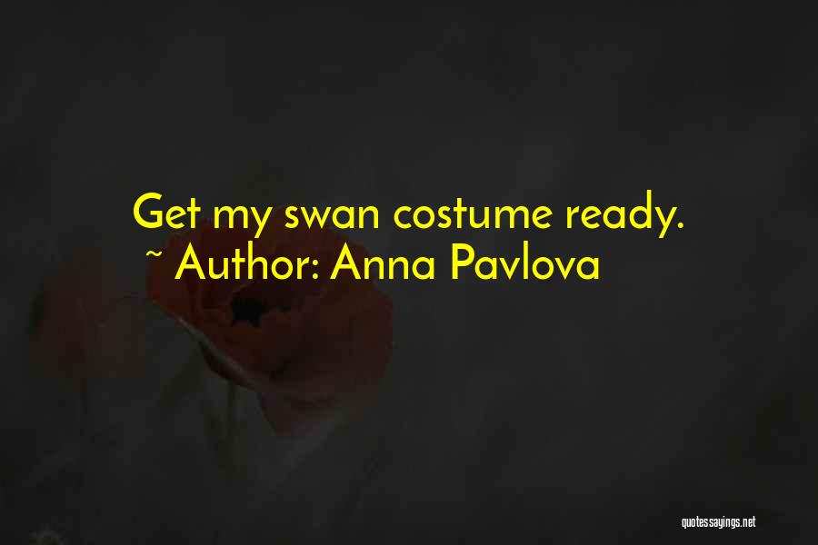 Anna Pavlova Quotes: Get My Swan Costume Ready.