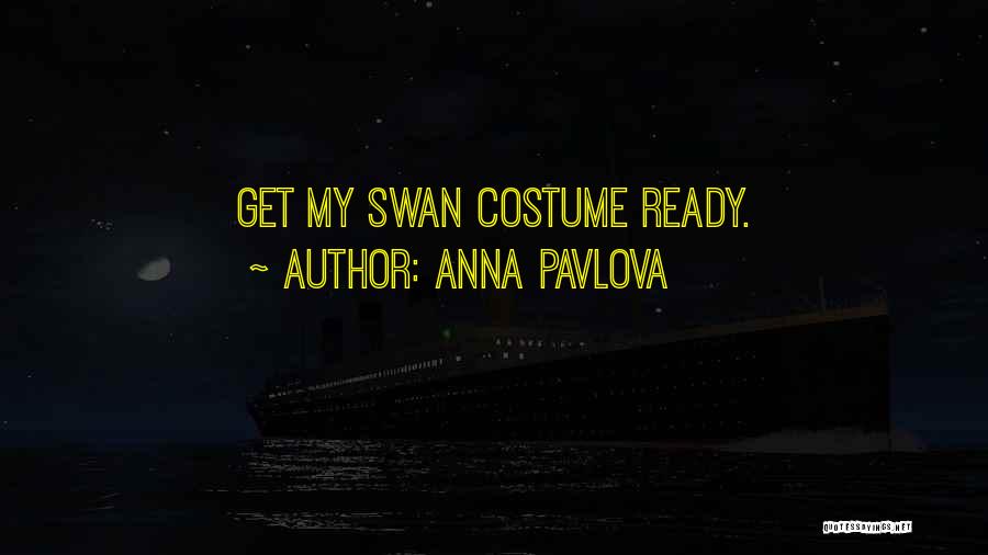 Anna Pavlova Quotes: Get My Swan Costume Ready.