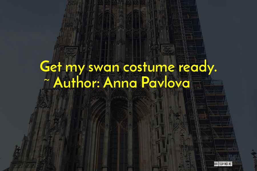 Anna Pavlova Quotes: Get My Swan Costume Ready.