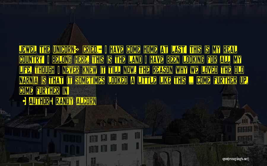 Randy Alcorn Quotes: Jewel The Unicorn] Cried.- I Have Come Home At Last! This Is My Real Country! I Belong Here. This Is