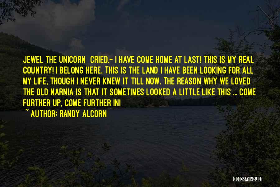 Randy Alcorn Quotes: Jewel The Unicorn] Cried.- I Have Come Home At Last! This Is My Real Country! I Belong Here. This Is