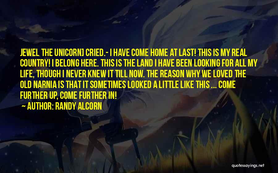 Randy Alcorn Quotes: Jewel The Unicorn] Cried.- I Have Come Home At Last! This Is My Real Country! I Belong Here. This Is