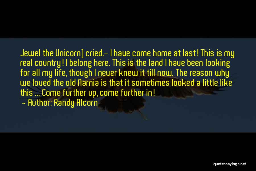 Randy Alcorn Quotes: Jewel The Unicorn] Cried.- I Have Come Home At Last! This Is My Real Country! I Belong Here. This Is