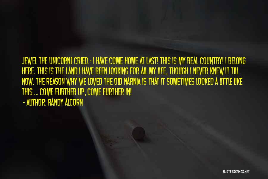 Randy Alcorn Quotes: Jewel The Unicorn] Cried.- I Have Come Home At Last! This Is My Real Country! I Belong Here. This Is