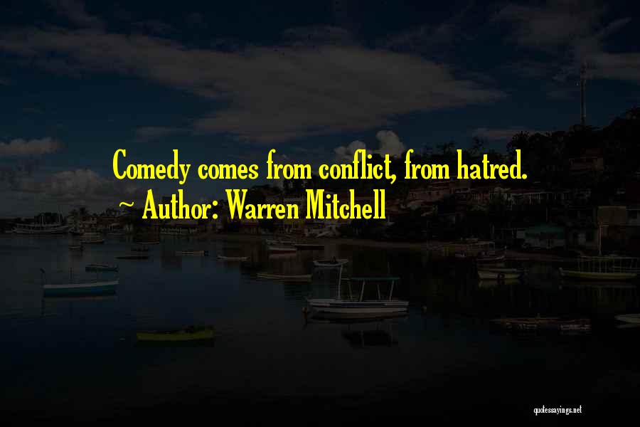 Warren Mitchell Quotes: Comedy Comes From Conflict, From Hatred.
