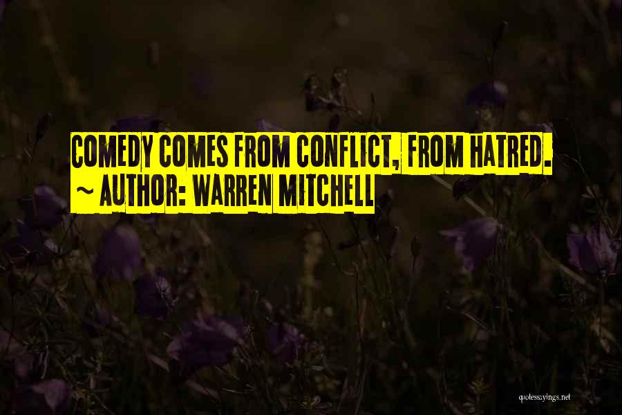 Warren Mitchell Quotes: Comedy Comes From Conflict, From Hatred.