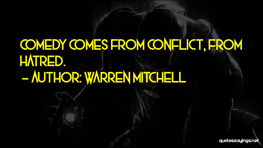 Warren Mitchell Quotes: Comedy Comes From Conflict, From Hatred.