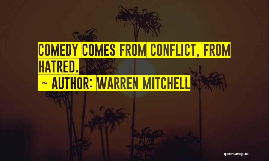 Warren Mitchell Quotes: Comedy Comes From Conflict, From Hatred.