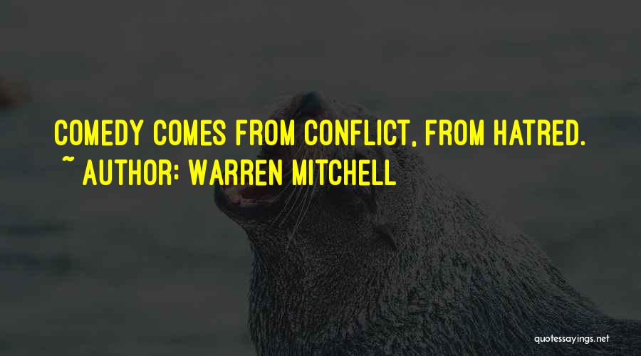 Warren Mitchell Quotes: Comedy Comes From Conflict, From Hatred.