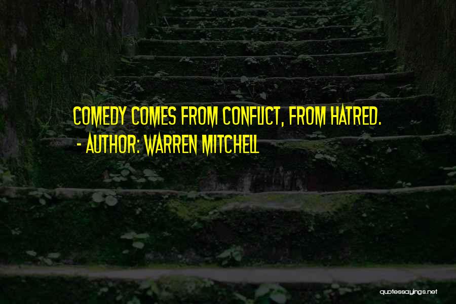 Warren Mitchell Quotes: Comedy Comes From Conflict, From Hatred.