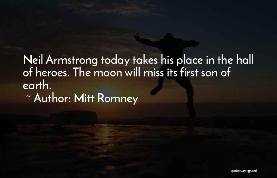 Mitt Romney Quotes: Neil Armstrong Today Takes His Place In The Hall Of Heroes. The Moon Will Miss Its First Son Of Earth.