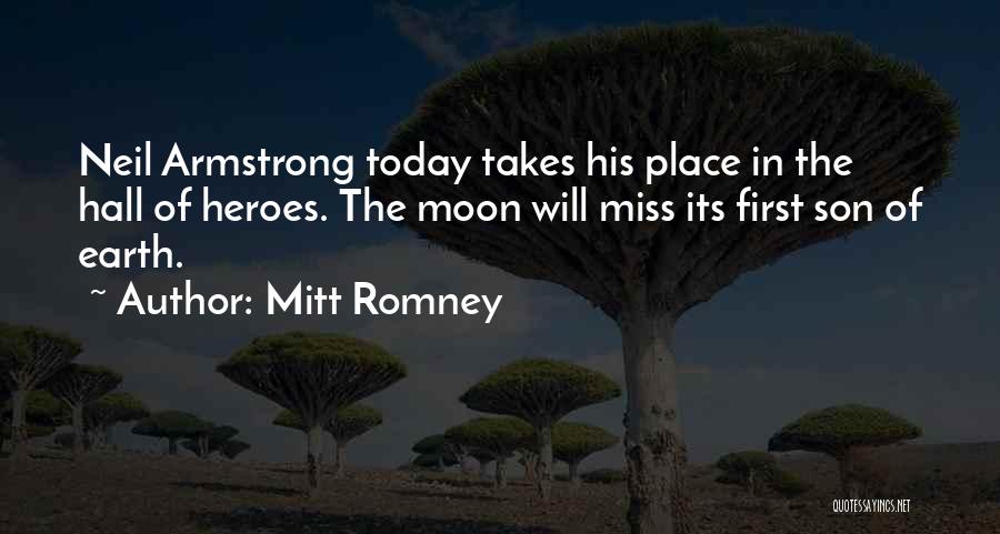 Mitt Romney Quotes: Neil Armstrong Today Takes His Place In The Hall Of Heroes. The Moon Will Miss Its First Son Of Earth.