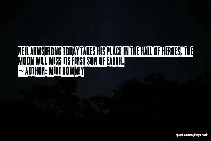 Mitt Romney Quotes: Neil Armstrong Today Takes His Place In The Hall Of Heroes. The Moon Will Miss Its First Son Of Earth.