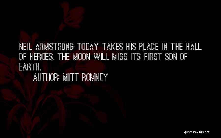 Mitt Romney Quotes: Neil Armstrong Today Takes His Place In The Hall Of Heroes. The Moon Will Miss Its First Son Of Earth.