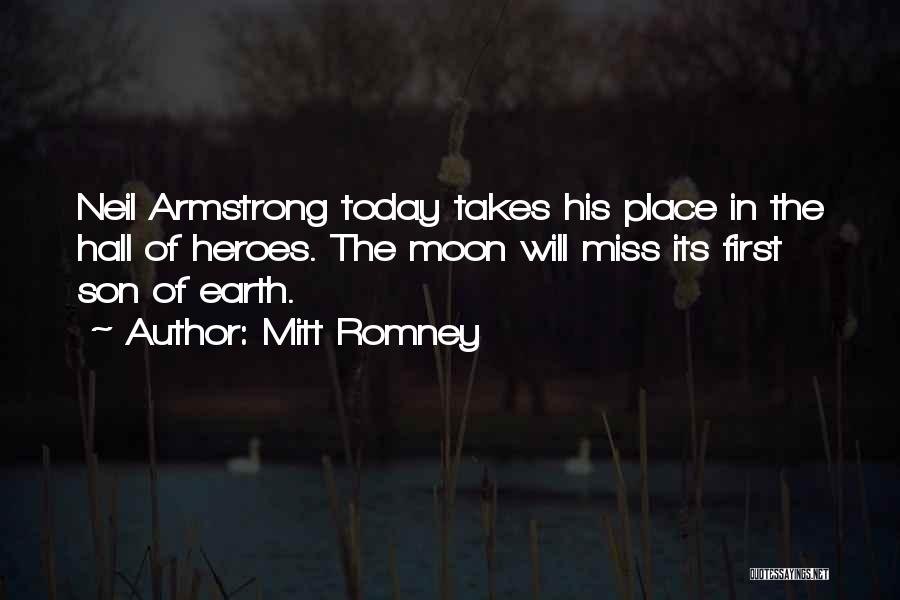 Mitt Romney Quotes: Neil Armstrong Today Takes His Place In The Hall Of Heroes. The Moon Will Miss Its First Son Of Earth.