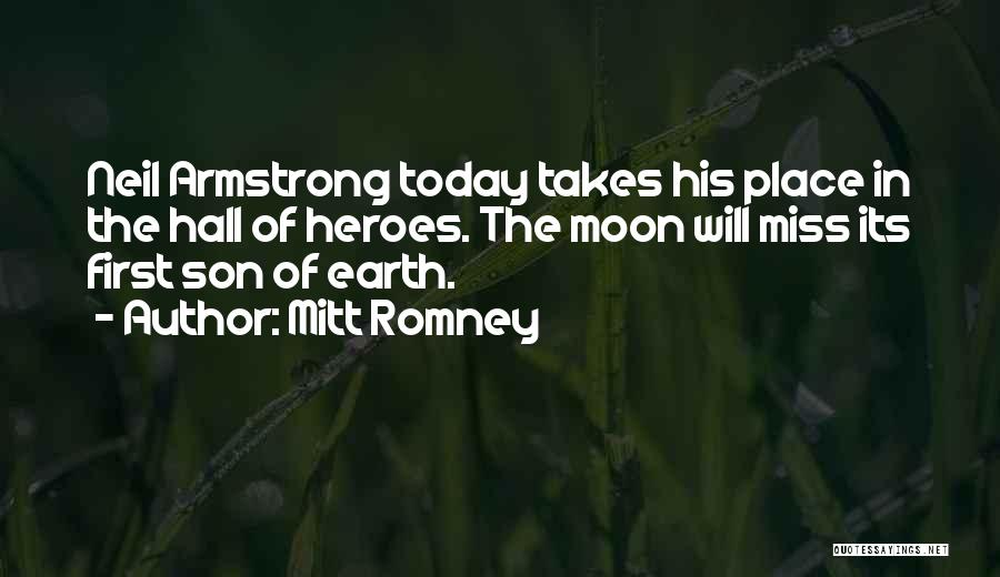 Mitt Romney Quotes: Neil Armstrong Today Takes His Place In The Hall Of Heroes. The Moon Will Miss Its First Son Of Earth.