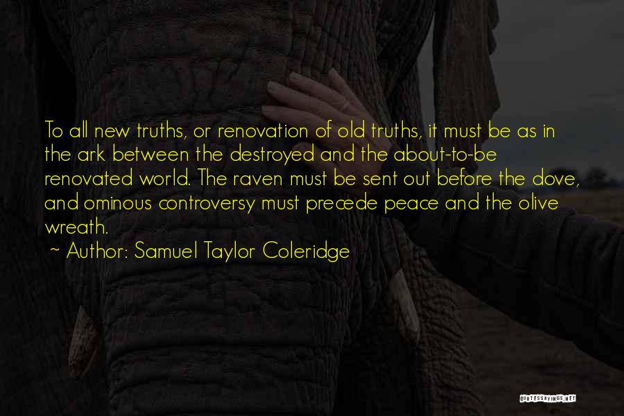 Samuel Taylor Coleridge Quotes: To All New Truths, Or Renovation Of Old Truths, It Must Be As In The Ark Between The Destroyed And