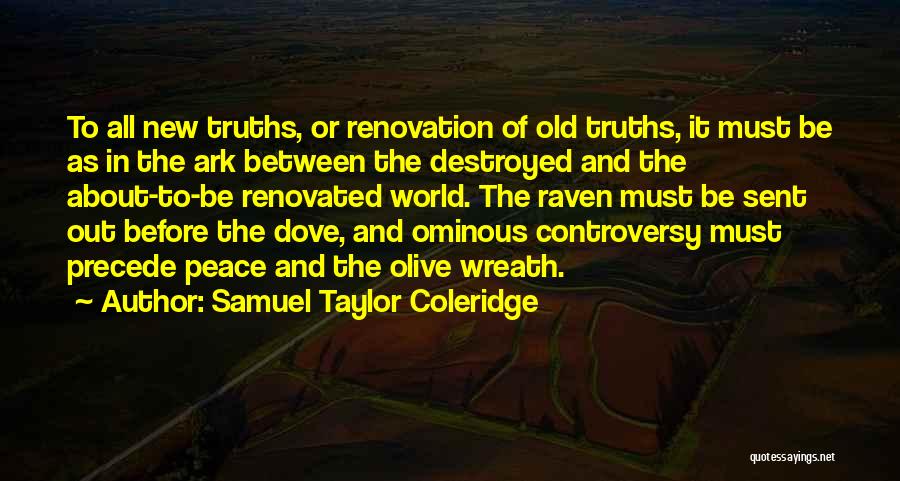 Samuel Taylor Coleridge Quotes: To All New Truths, Or Renovation Of Old Truths, It Must Be As In The Ark Between The Destroyed And