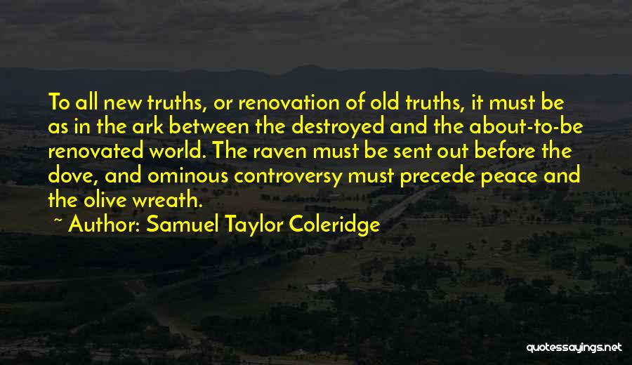 Samuel Taylor Coleridge Quotes: To All New Truths, Or Renovation Of Old Truths, It Must Be As In The Ark Between The Destroyed And