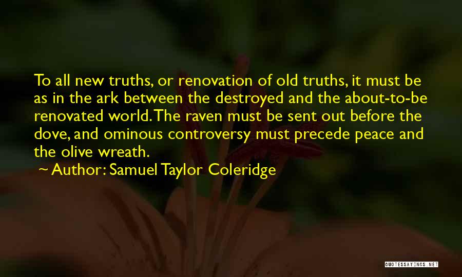 Samuel Taylor Coleridge Quotes: To All New Truths, Or Renovation Of Old Truths, It Must Be As In The Ark Between The Destroyed And