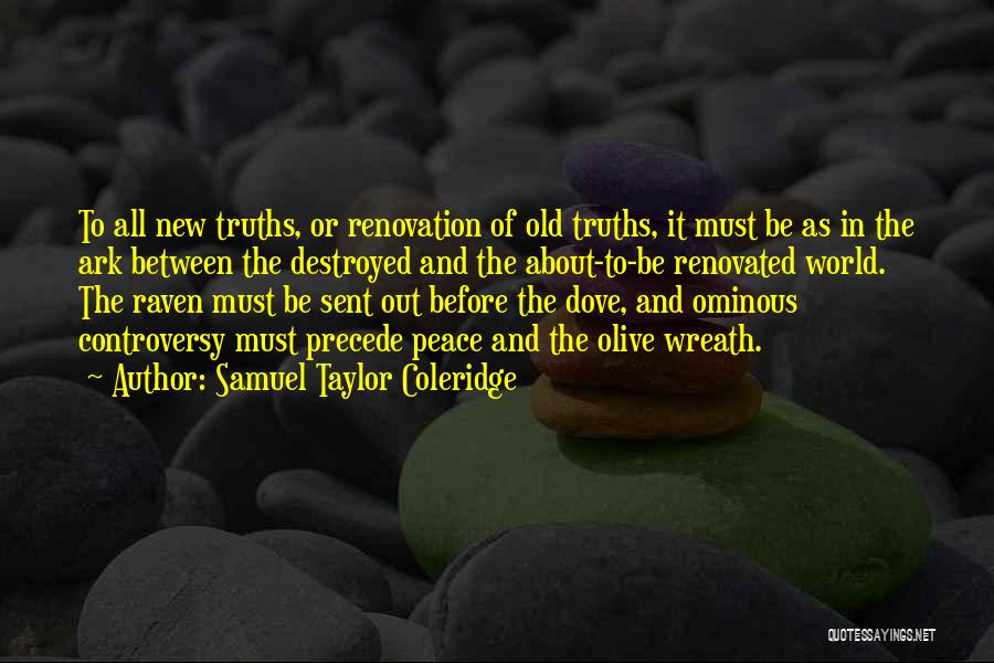 Samuel Taylor Coleridge Quotes: To All New Truths, Or Renovation Of Old Truths, It Must Be As In The Ark Between The Destroyed And