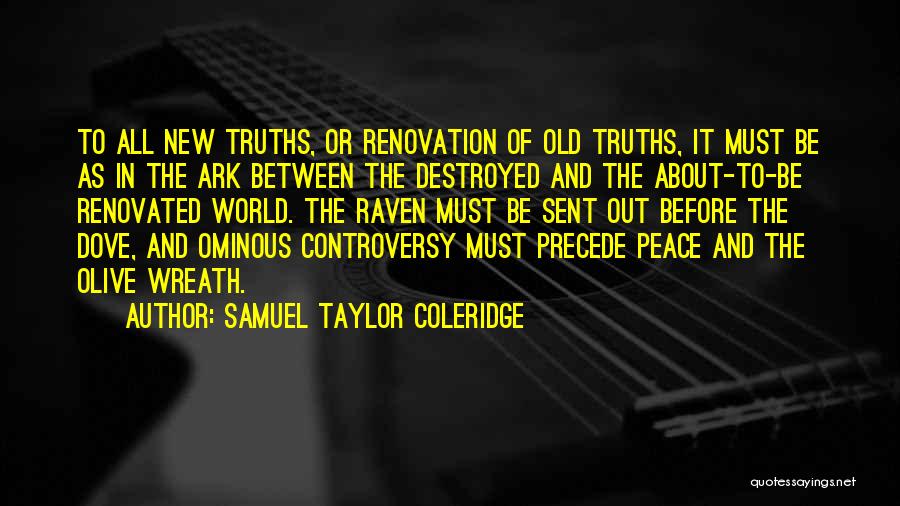 Samuel Taylor Coleridge Quotes: To All New Truths, Or Renovation Of Old Truths, It Must Be As In The Ark Between The Destroyed And