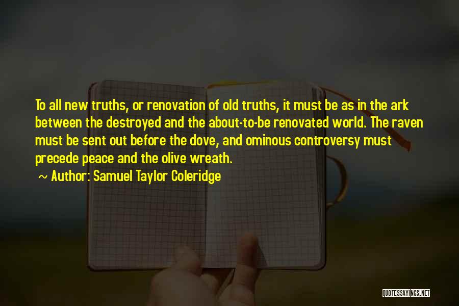 Samuel Taylor Coleridge Quotes: To All New Truths, Or Renovation Of Old Truths, It Must Be As In The Ark Between The Destroyed And