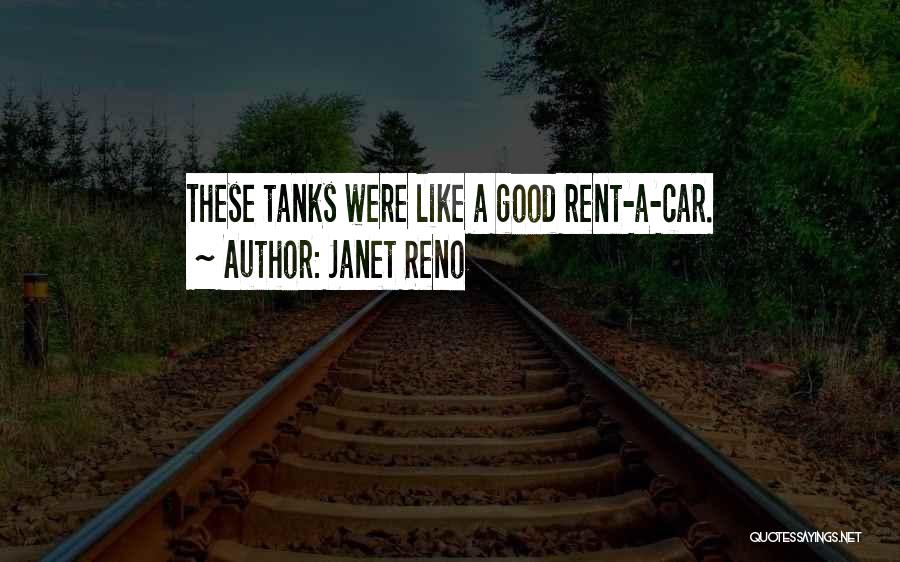 Janet Reno Quotes: These Tanks Were Like A Good Rent-a-car.