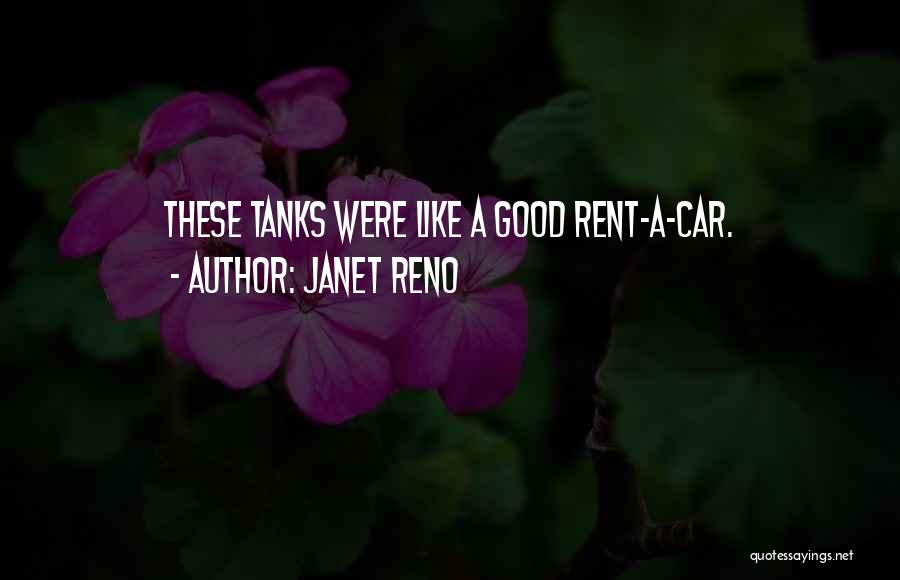 Janet Reno Quotes: These Tanks Were Like A Good Rent-a-car.