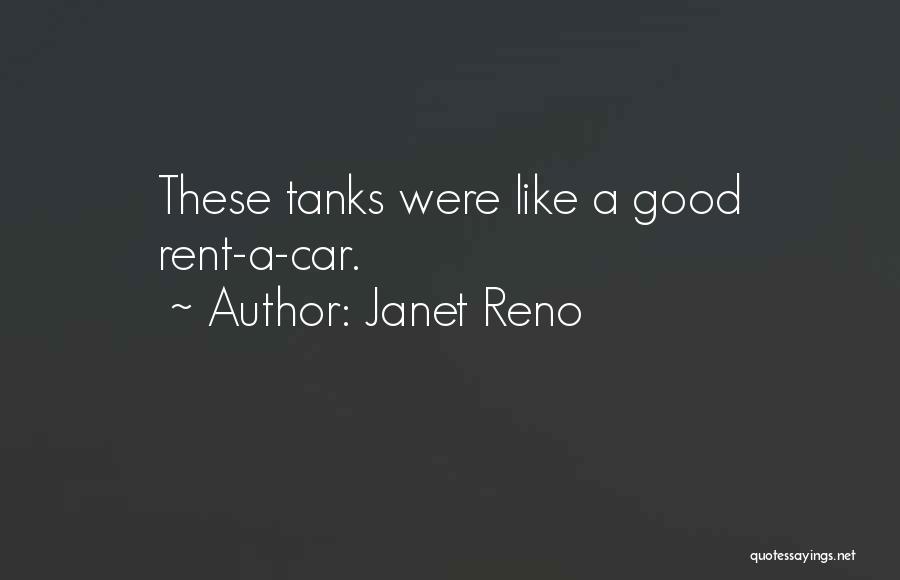 Janet Reno Quotes: These Tanks Were Like A Good Rent-a-car.