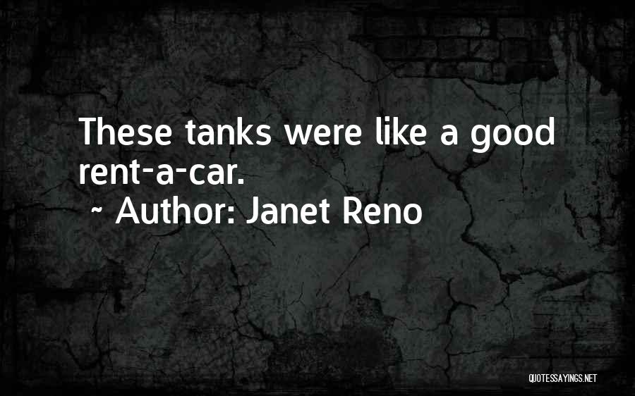 Janet Reno Quotes: These Tanks Were Like A Good Rent-a-car.