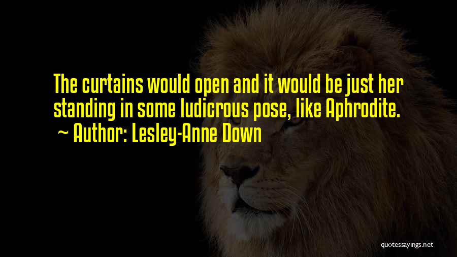 Lesley-Anne Down Quotes: The Curtains Would Open And It Would Be Just Her Standing In Some Ludicrous Pose, Like Aphrodite.