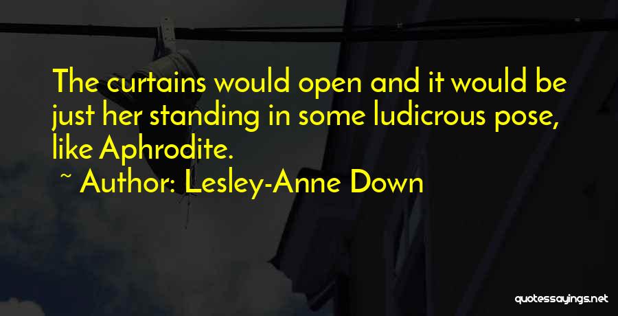 Lesley-Anne Down Quotes: The Curtains Would Open And It Would Be Just Her Standing In Some Ludicrous Pose, Like Aphrodite.