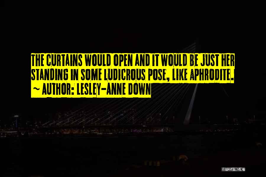 Lesley-Anne Down Quotes: The Curtains Would Open And It Would Be Just Her Standing In Some Ludicrous Pose, Like Aphrodite.