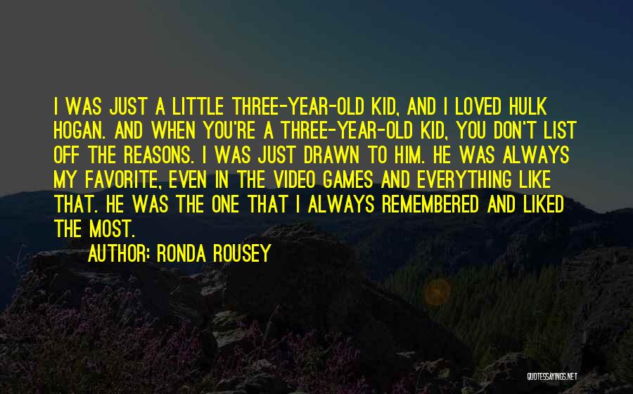 Ronda Rousey Quotes: I Was Just A Little Three-year-old Kid, And I Loved Hulk Hogan. And When You're A Three-year-old Kid, You Don't