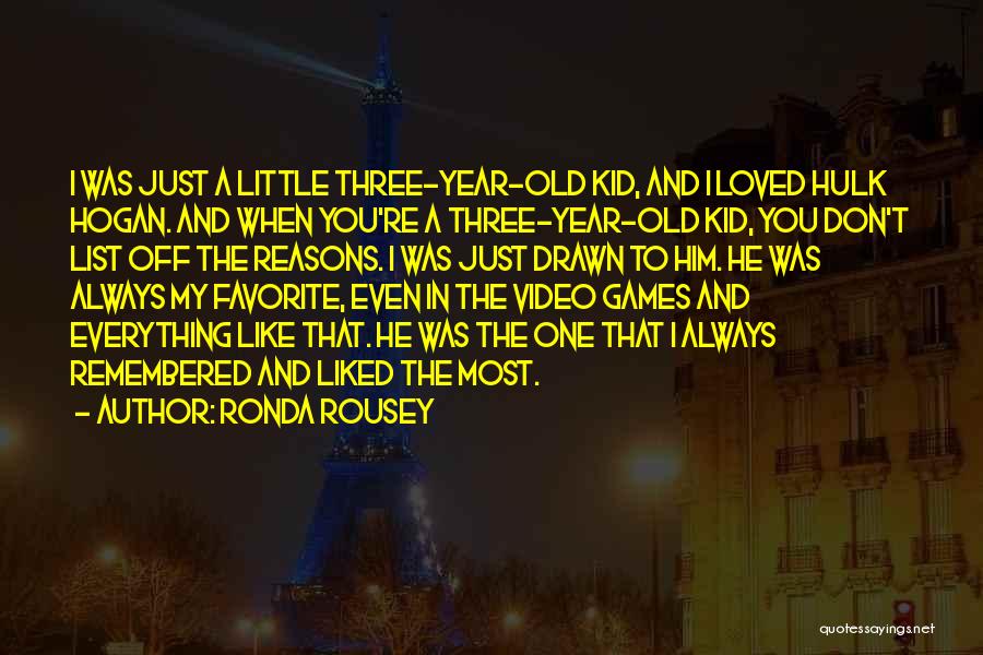 Ronda Rousey Quotes: I Was Just A Little Three-year-old Kid, And I Loved Hulk Hogan. And When You're A Three-year-old Kid, You Don't