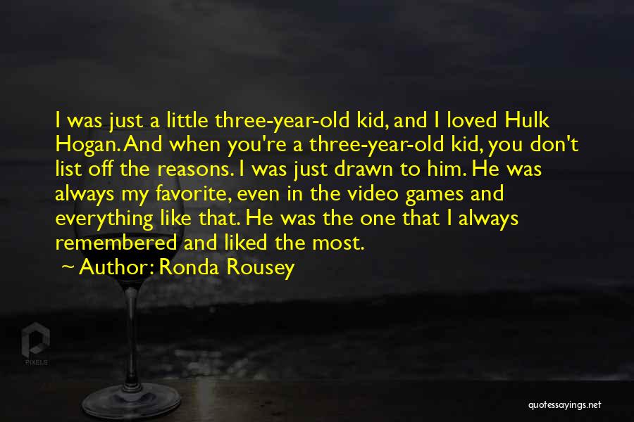 Ronda Rousey Quotes: I Was Just A Little Three-year-old Kid, And I Loved Hulk Hogan. And When You're A Three-year-old Kid, You Don't