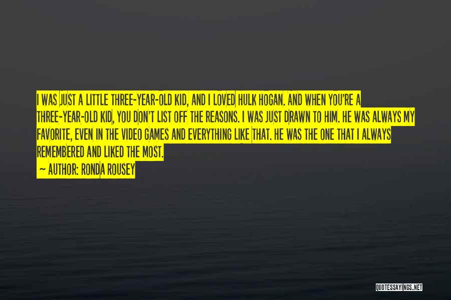 Ronda Rousey Quotes: I Was Just A Little Three-year-old Kid, And I Loved Hulk Hogan. And When You're A Three-year-old Kid, You Don't