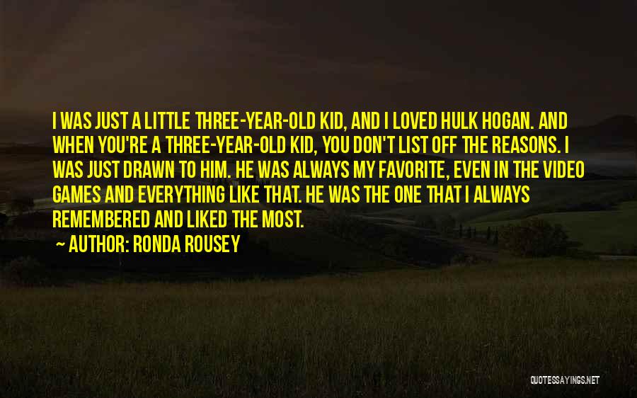 Ronda Rousey Quotes: I Was Just A Little Three-year-old Kid, And I Loved Hulk Hogan. And When You're A Three-year-old Kid, You Don't