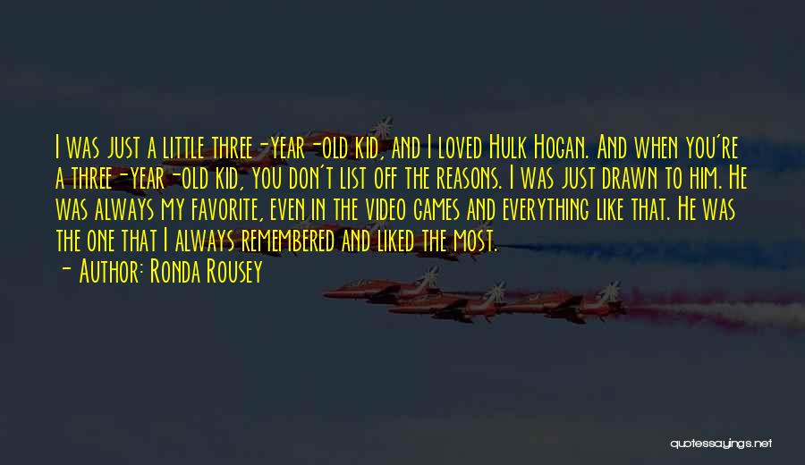 Ronda Rousey Quotes: I Was Just A Little Three-year-old Kid, And I Loved Hulk Hogan. And When You're A Three-year-old Kid, You Don't