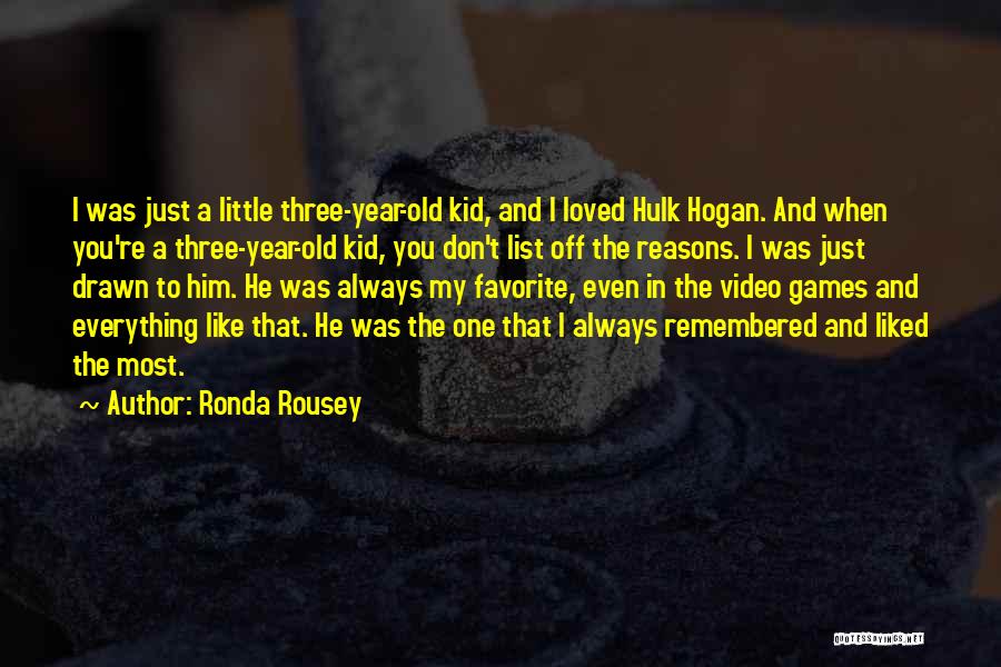 Ronda Rousey Quotes: I Was Just A Little Three-year-old Kid, And I Loved Hulk Hogan. And When You're A Three-year-old Kid, You Don't