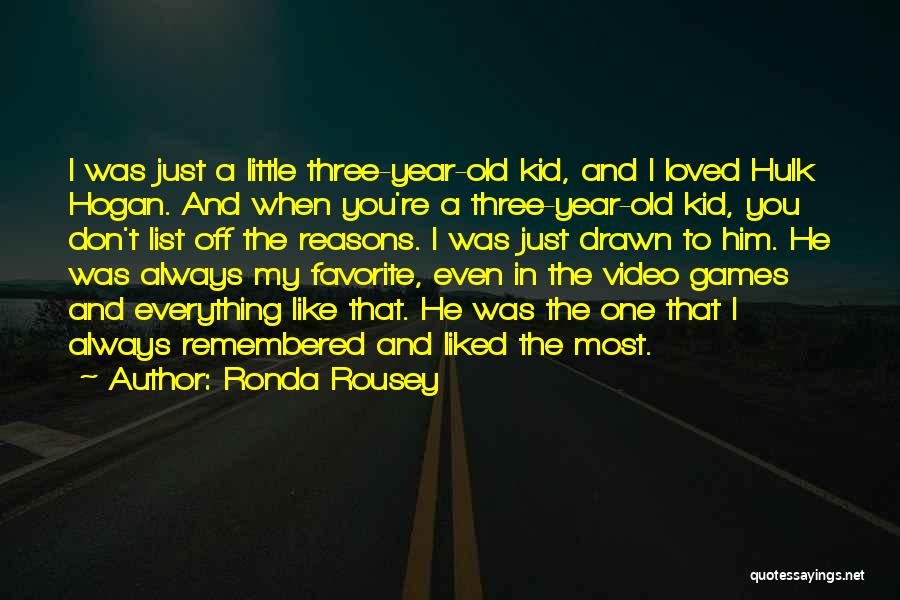 Ronda Rousey Quotes: I Was Just A Little Three-year-old Kid, And I Loved Hulk Hogan. And When You're A Three-year-old Kid, You Don't