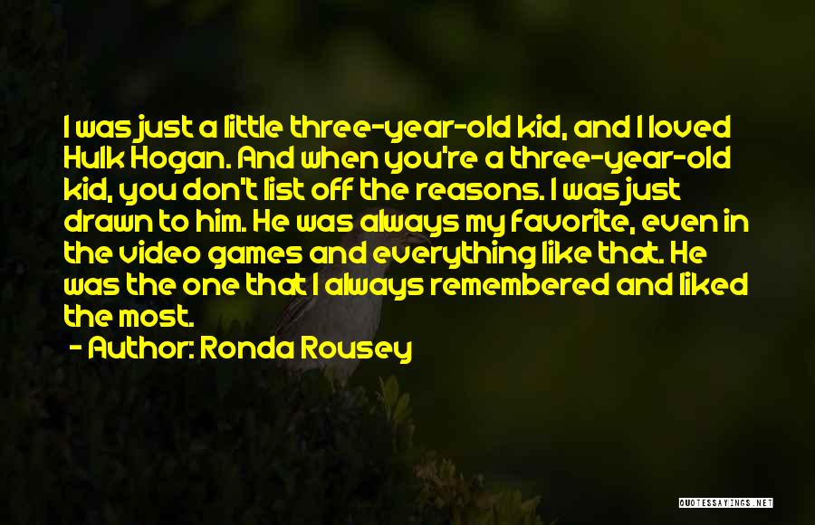 Ronda Rousey Quotes: I Was Just A Little Three-year-old Kid, And I Loved Hulk Hogan. And When You're A Three-year-old Kid, You Don't