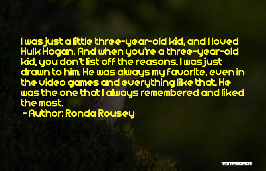 Ronda Rousey Quotes: I Was Just A Little Three-year-old Kid, And I Loved Hulk Hogan. And When You're A Three-year-old Kid, You Don't