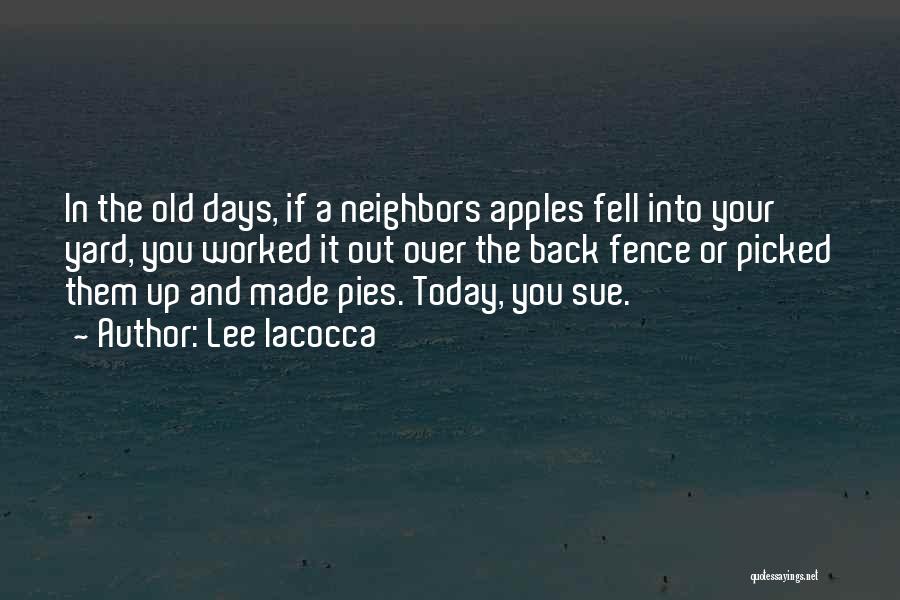 Lee Iacocca Quotes: In The Old Days, If A Neighbors Apples Fell Into Your Yard, You Worked It Out Over The Back Fence
